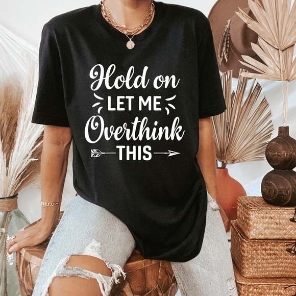 Tops - Hold on let me overthink this graphic shirt cotton short sleeve funny
